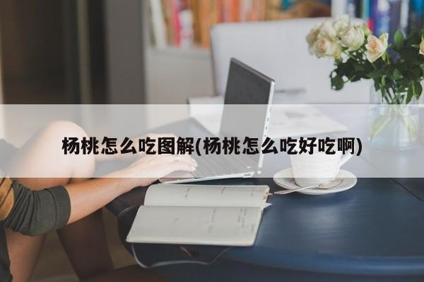 杨桃怎么吃图解(杨桃怎么吃好吃啊)