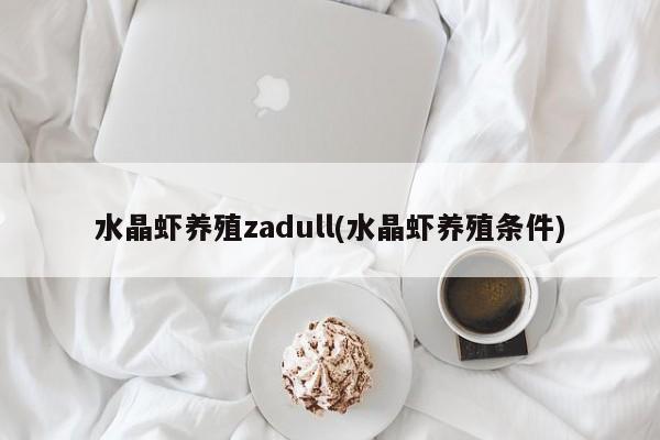 水晶虾养殖zadull(水晶虾养殖条件)