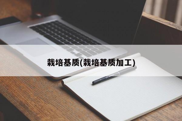 栽培基质(栽培基质加工)