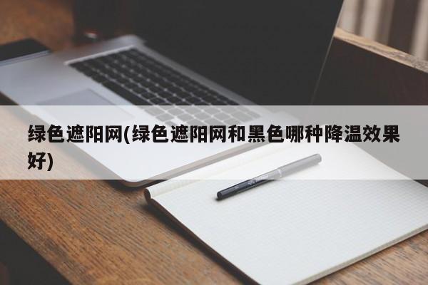 绿色遮阳网(绿色遮阳网和黑色哪种降温效果好)