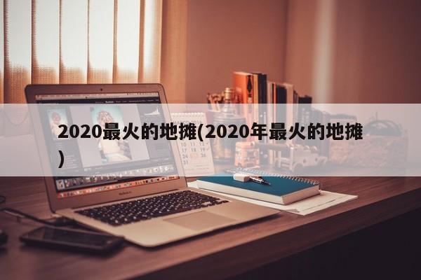 2020最火的地摊(2020年最火的地摊)