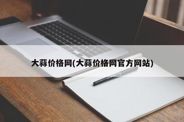 大蒜价格网(大蒜价格网官方网站)