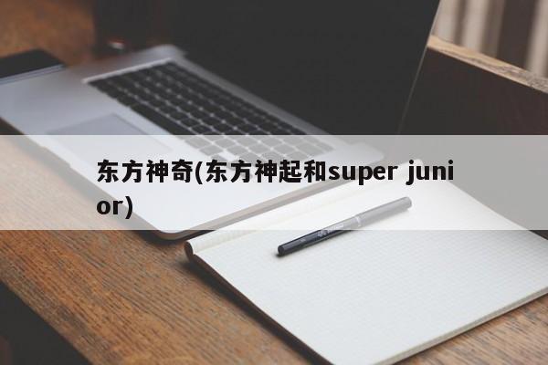 东方神奇(东方神起和super junior)