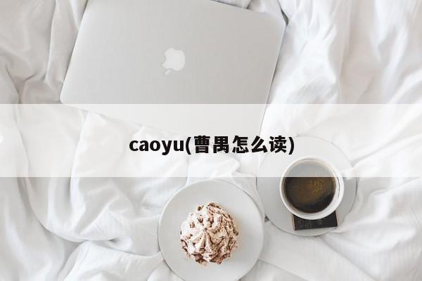 caoyu(曹禺怎么读)