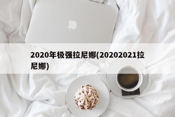 2020年极强拉尼娜(20202021拉尼娜)