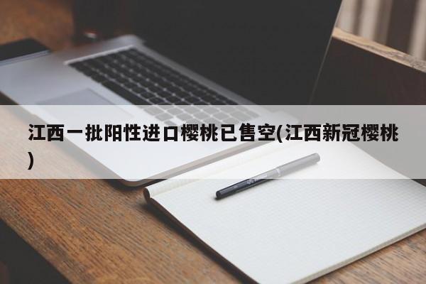 江西一批阳性进口樱桃已售空(江西新冠樱桃)