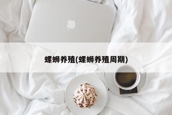 螺蛳养殖(螺蛳养殖周期)