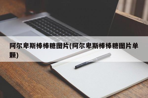 阿尔卑斯棒棒糖图片(阿尔卑斯棒棒糖图片单颗)