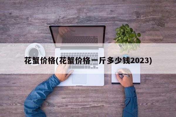 花蟹价格(花蟹价格一斤多少钱2023)