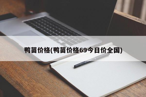 鸭苗价格(鸭苗价格69今日价全国)