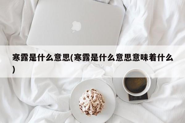 寒露是什么意思(寒露是什么意思意味着什么)